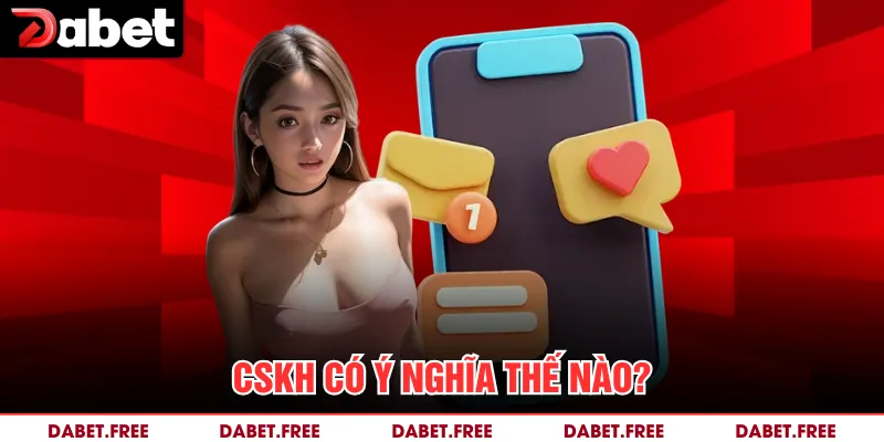 CSKH có ý nghĩa thế nào?