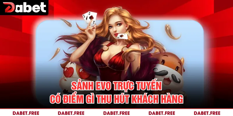 Sảnh evo trực tuyến có điểm gì thu hút khách hàng